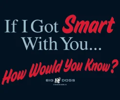 Big Dogs Big Attitude|If I Got Smart With You T-Shirt
